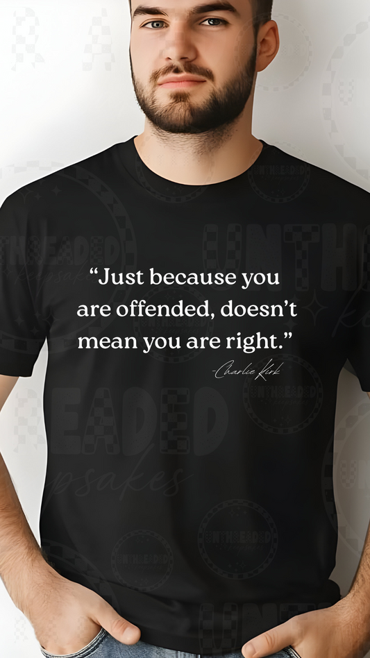 Charlie Kirk Quote Tee – “Just Because You Are Offended, Doesn’t Mean You Are Right.”