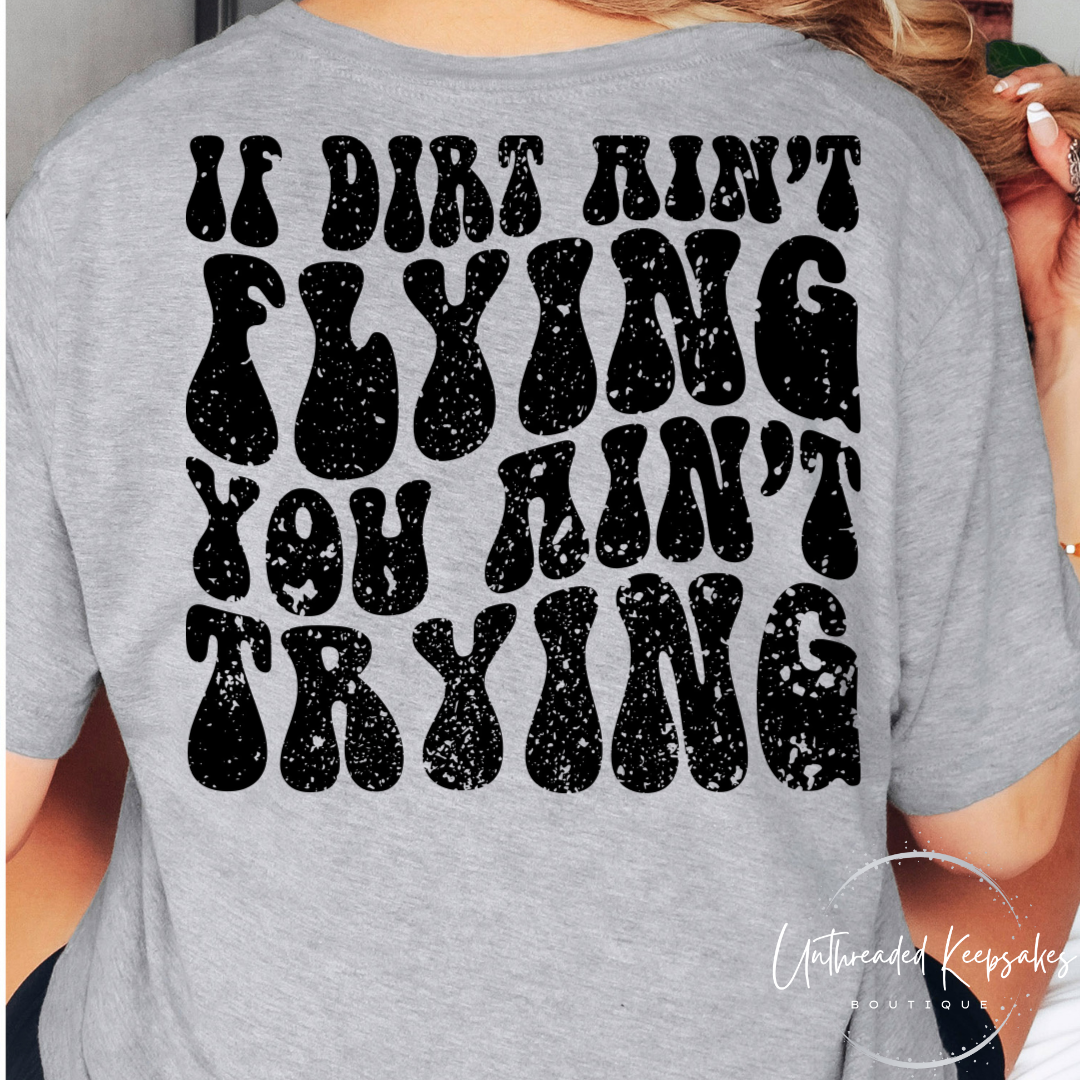 If Dirt Aint Flying you Aint Trying Graphic T-Shirt
