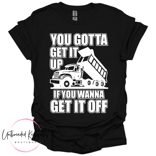 You Gotta get it up Funny Graphic T-SHirt