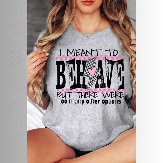 I ment to Behave But There Were Too Many Options Snarky Womens Graphic T-Shirt