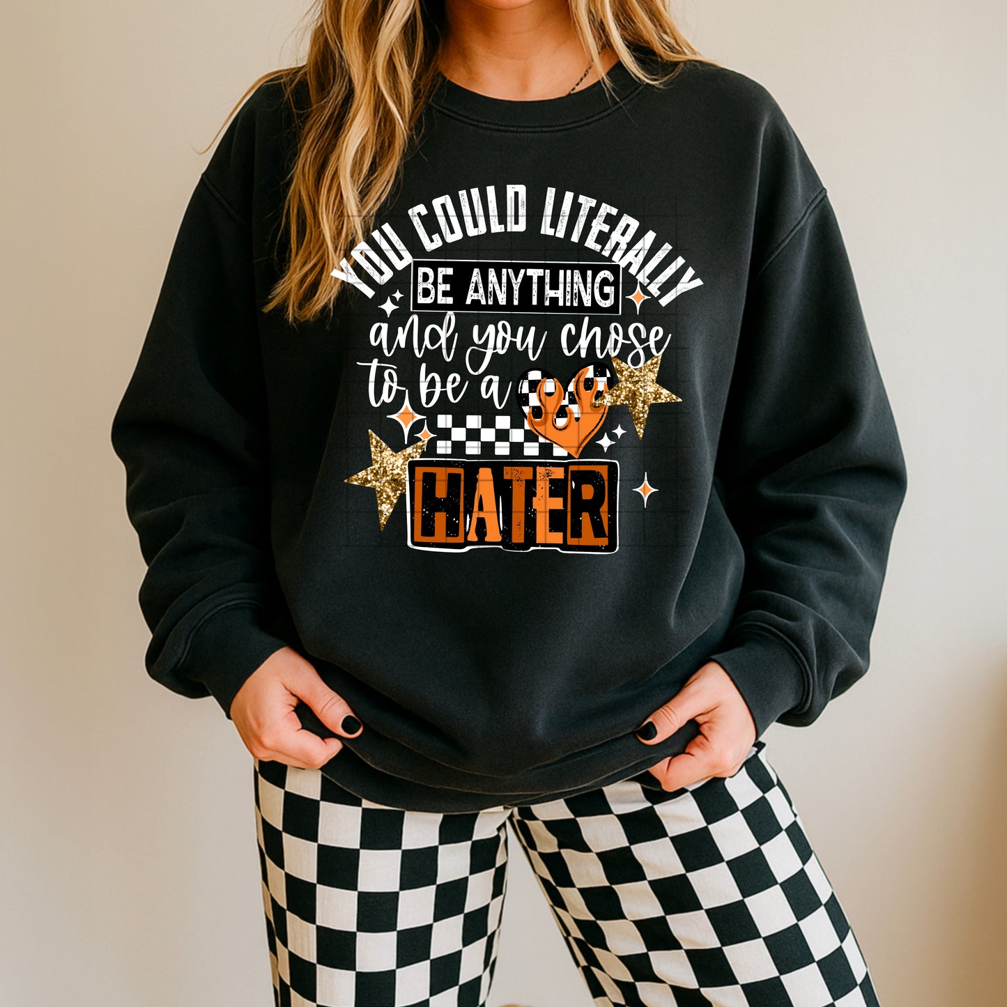 ⭐ You Could Be Anything — Choose NOT to Be a Hater Sweatshirt 😌🔥