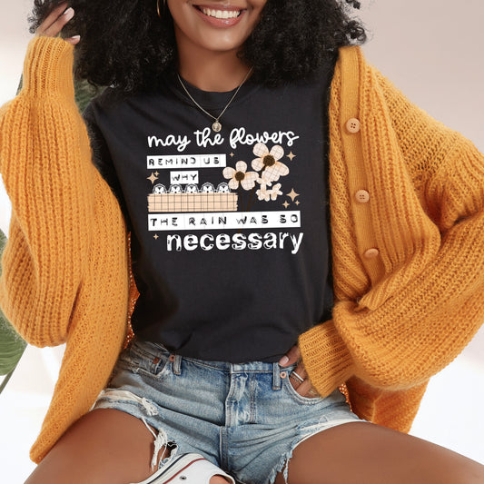 May the Flowers Remind Us Tee πΈ Inspirational Graphic Shirt