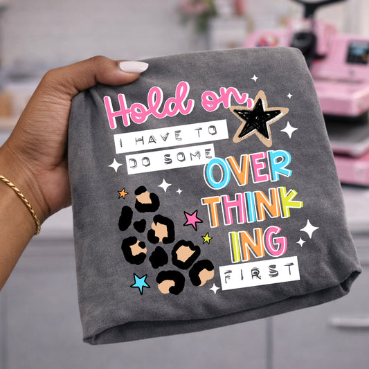 Hold On I Have to Overthink First Tee | Funny Graphic Shirt