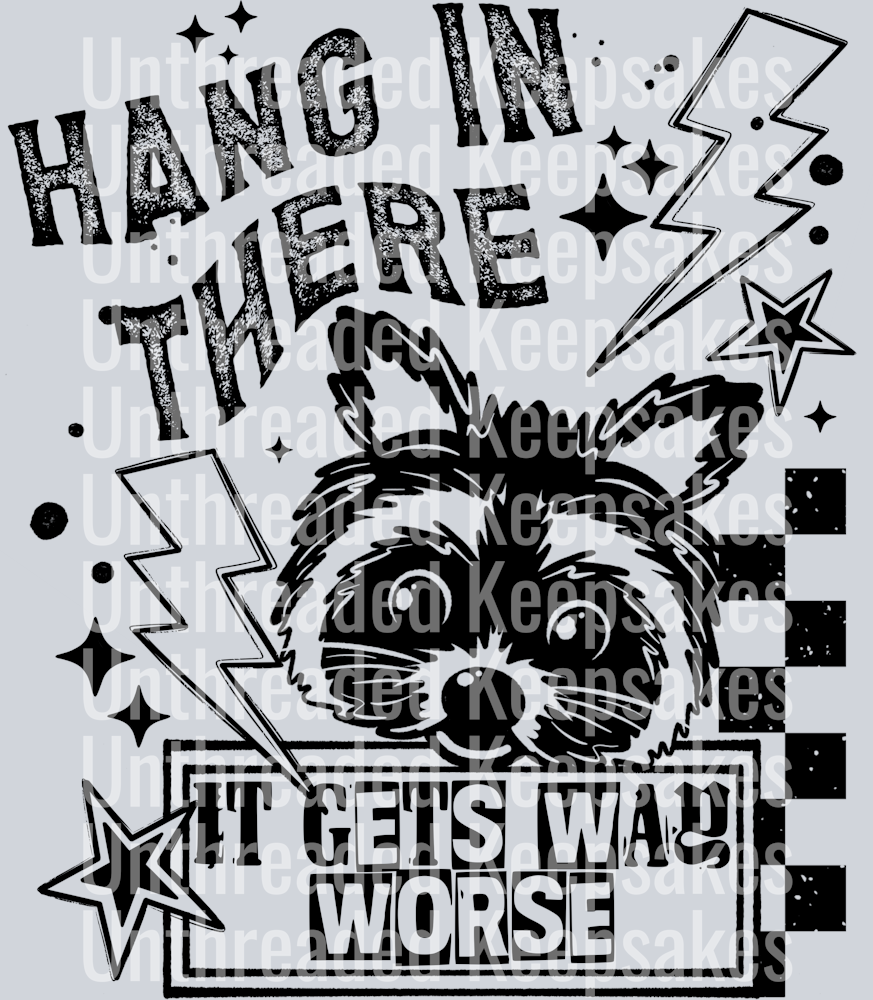 Hang_In_There_it_gets_Way_Worse DTF Transfer