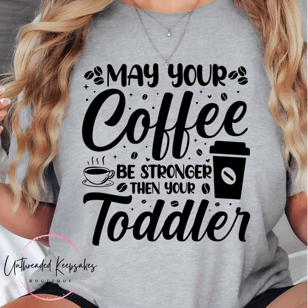 May Your Coffee Be Stronger Than Your Toddler Funny Graphic Mom T-Shirt