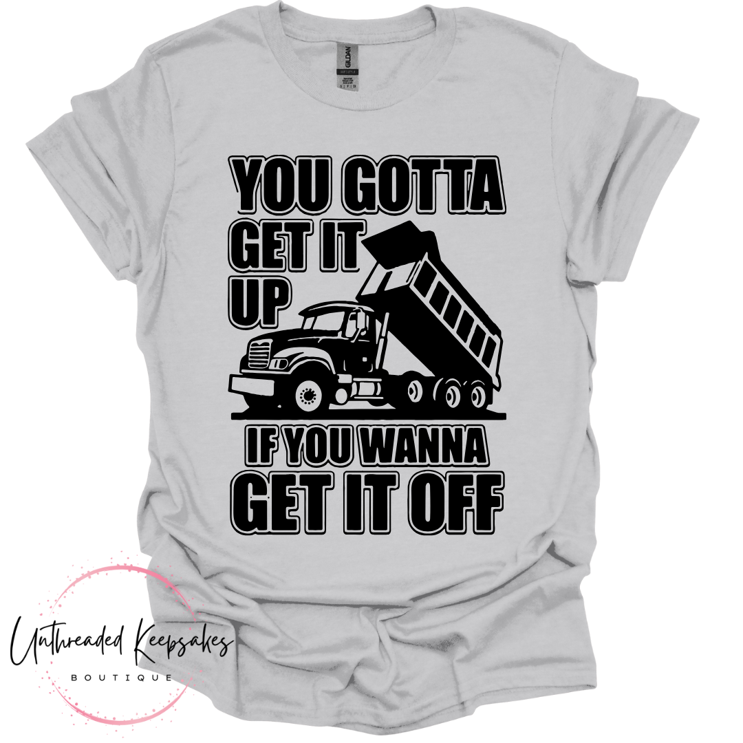 You Gotta get it up Funny Graphic T-SHirt