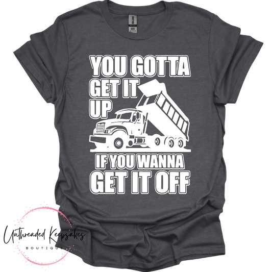 You Gotta get it up Funny Graphic T-SHirt