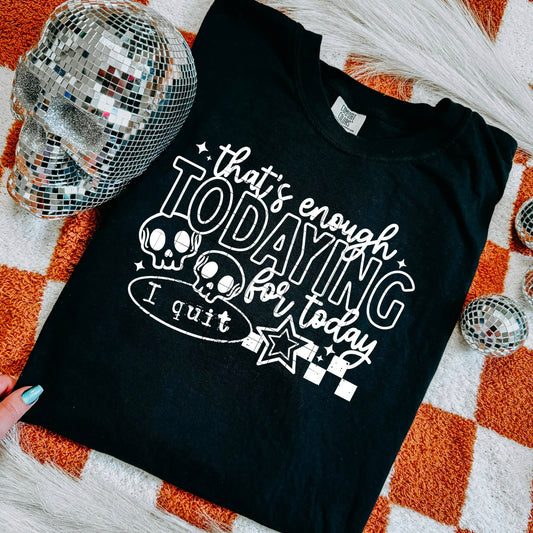 That’s Enough Todaying for Today – I Quit Graphic T‑Shirt