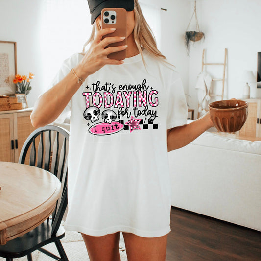 That’s Enough Todaying for Today – I Quit T-Shirt (Pink Edition)