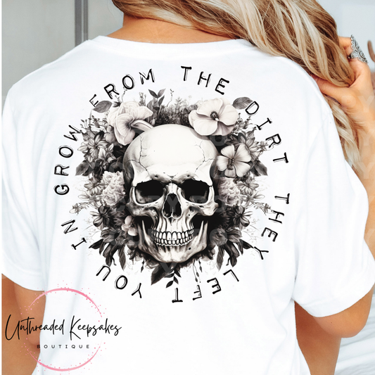 Grow Form The Dirt They Left You In Skull Graphic T-Shirt