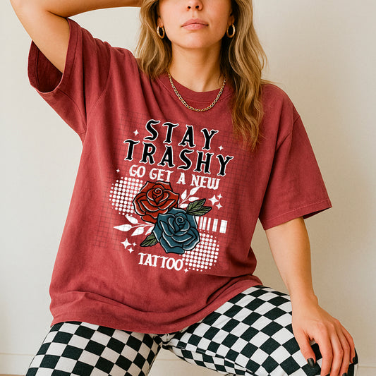 Stay Trashy, Go Get a New Tattoo Graphic Tee