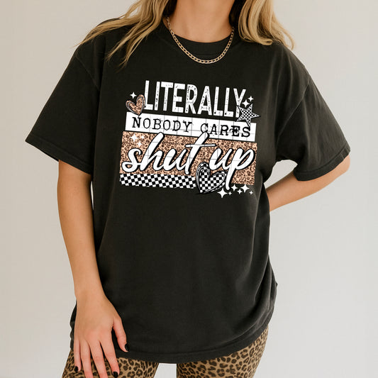 Literally Nobody Cares Shut Up Graphic Tee | Unisex Soft Style T-Shirt