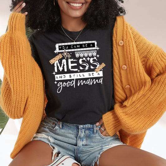 You Can Be a Mess & Still Be a Good Mama Tee 💕 Mom Life Shirt