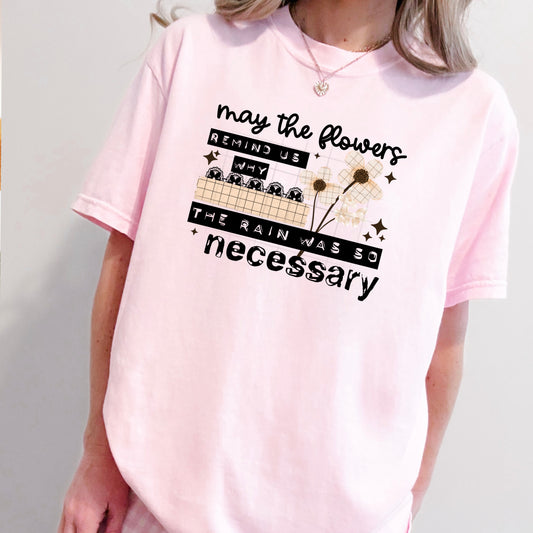 May the Flowers Remind Us Tee 🌸 Inspirational Graphic Shirt