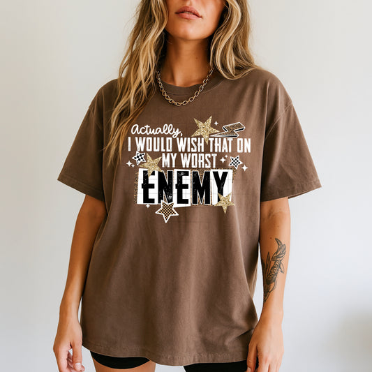 I Would Wish That On My Worst Enemy Shirt | Funny Sarcastic Graphic Tee | Unisex T-Shirt