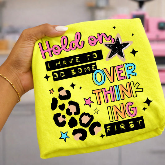 Hold On I Have to Overthink First Tee | Funny Graphic Shirt