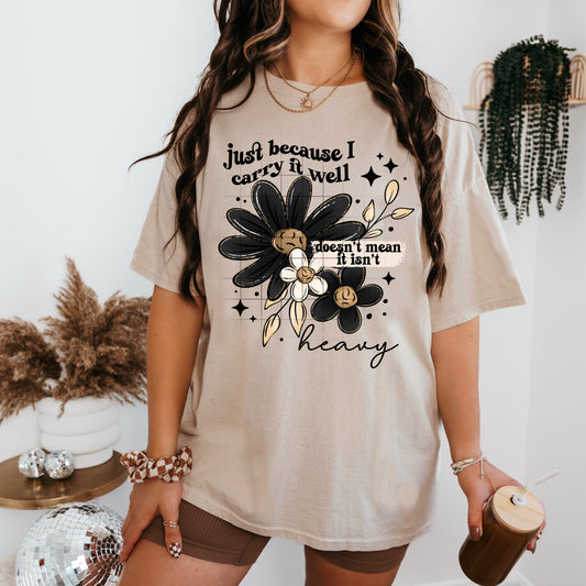 Just Because I Carry It Well Graphic Tee – Mental Health Awareness Shirt | Neutral Floral Inspirational T-Shirt