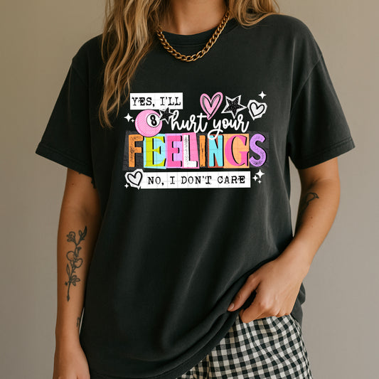 Yes, I'll Hurt Your Feelings Shirt | Funny Sarcastic Graphic Tee | Sassy Attitude T-Shirt | Colorful Statement Shirt | Unisex Trendy Graphic Tee | Gift for Her