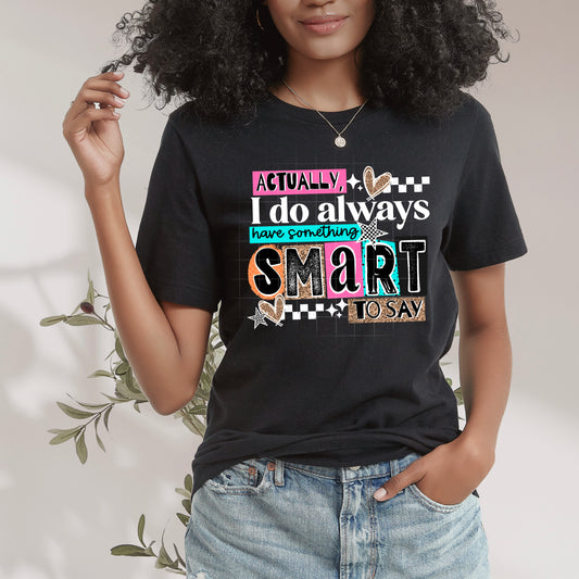 I Actually Do Have Something Smart to Say Graphic T-Shirt | Funny Sarcastic Tee | Witty Unisex Shirt | Humorous Everyday Apparel