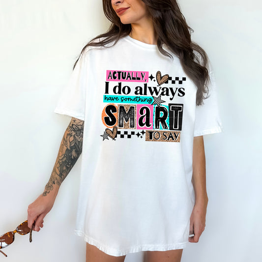 Actually, I Do Have Something Smart to Say Graphic T-Shirt | Funny Sarcastic Tee | Witty Unisex Shirt | Humorous Everyday Apparel