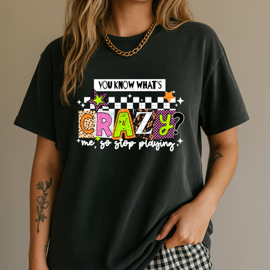 You Know What's Crazy? Me, So Stop Playing Shirt | Funny Sarcastic Graphic Tee | Sassy Women's T-Shirt | Mental Health Humor Shirt | Trendy Graphic Tee | Unisex Comfort Colors Shirt | Funny Gift for Her