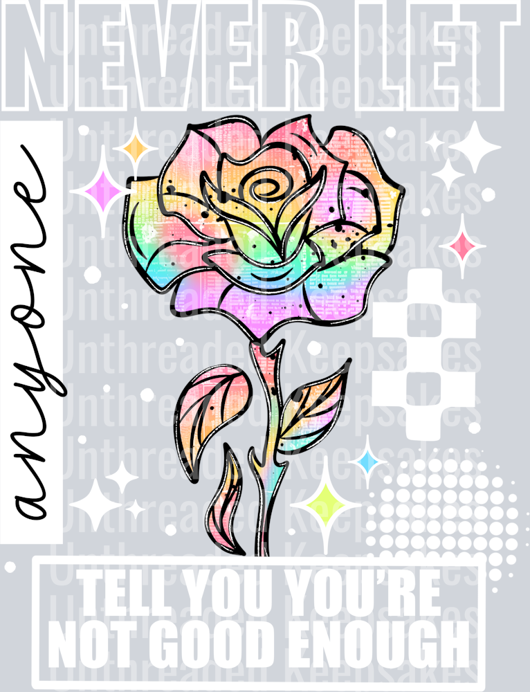 Never_Let_Anyone_Rainbow_Rose_WhiteDTF Transfer
