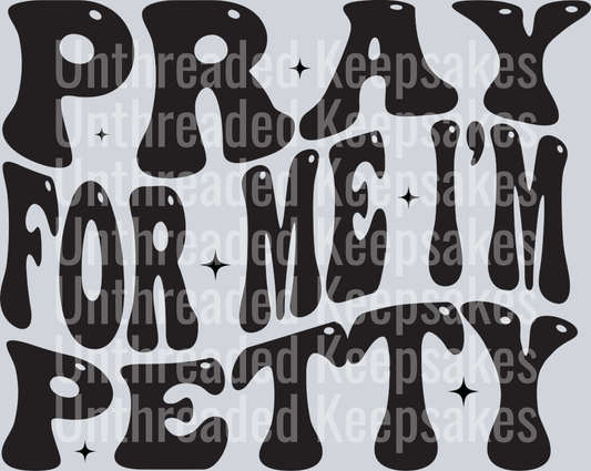 Pray for me I’m petty DTF Transfer